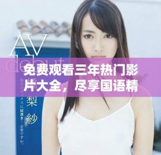 免費觀看三年熱門影片大全，盡享國語精彩影視盛宴