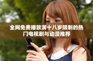 全網免費播放滿十八歲限制的熱門電視劇與動漫推薦