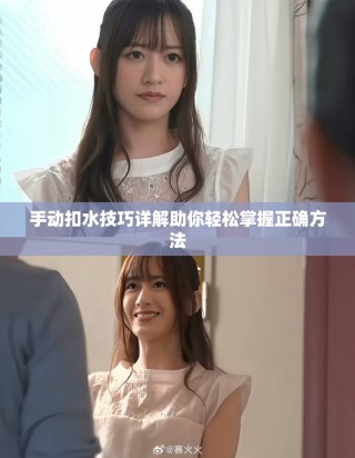 手動扣水技巧詳解助你輕松掌握正確方法
