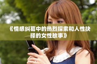 《情感糾葛中的熱烈探索和人性抉擇的女性故事》