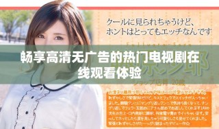 暢享高清無廣告的熱門電視劇在線觀看體驗