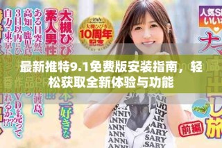 最新推特9.1免費版安裝指南，輕松獲取全新體驗與功能