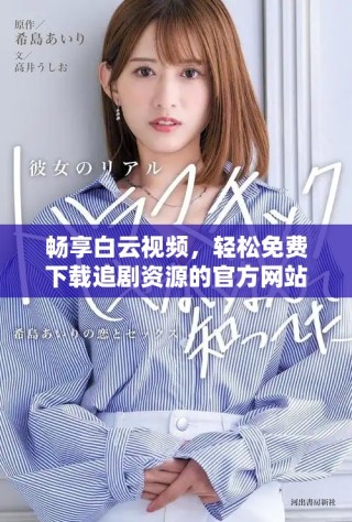 暢享白云視頻，輕松免費下載追劇資源的官方網站指南