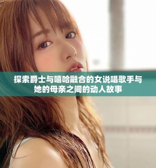 探索爵士與嘻哈融合的女說唱歌手與她的母親之間的動人故事