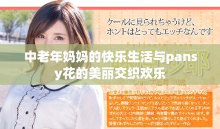 中老年媽媽的快樂生活與pansy花的美麗交織歡樂