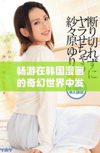 暢游在韓國(guó)漫畫的奇幻世界中發(fā)現(xiàn)你的最愛作品