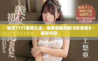 暢享7777影視大全，免費觀看熱劇《長安諾》精彩內容