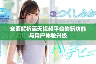 全面解析藍天視頻平臺的新功能與用戶體驗升級