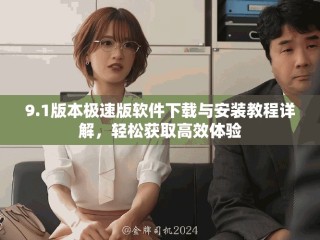 9.1版本極速版軟件下載與安裝教程詳解，輕松獲取高效體驗(yàn)