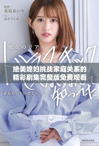 絕美媳婦挑戰(zhàn)家庭關(guān)系的精彩劇集完整版免費(fèi)觀看