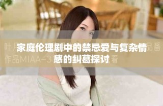 家庭倫理劇中的禁忌愛與復雜情感的糾葛探討
