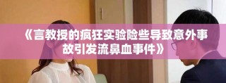 《言教授的瘋狂實驗險些導(dǎo)致意外事故引發(fā)流鼻血事件》