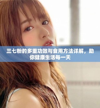 三七粉的多重功效與食用方法詳解，助你健康生活每一天