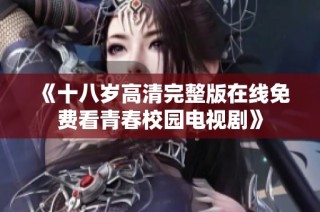 《十八歲高清完整版在線免費看青春校園電視劇》