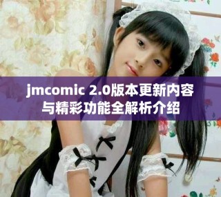 jmcomic 2.0版本更新內容與精彩功能全解析介紹