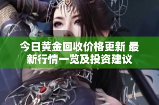 今日黃金回收價(jià)格更新 最新行情一覽及投資建議