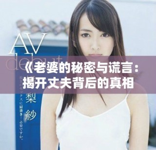 《老婆的秘密與謊言：揭開丈夫背后的真相與掙扎》