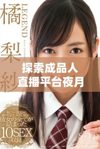 探索成品人直播平臺夜月的全新應用下載體驗