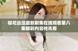 櫻花動漫最新劇集在線觀看第八集精彩內容搶先看