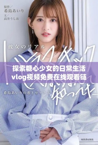 探索糖心少女的日常生活vlog視頻免費在線觀看鏈接分享