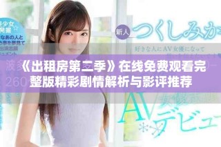 《出租房第二季》在線(xiàn)免費(fèi)觀(guān)看完整版精彩劇情解析與影評(píng)推薦