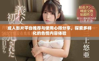 成人影片平臺推薦與使用心得分享，探索多樣化的色情內容體驗