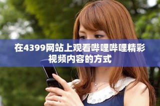 在4399網站上觀看嗶哩嗶哩精彩視頻內容的方式