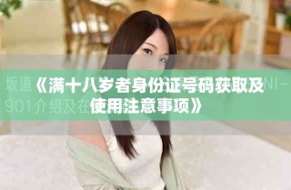 《滿十八歲者身份證號(hào)碼獲取及使用注意事項(xiàng)》