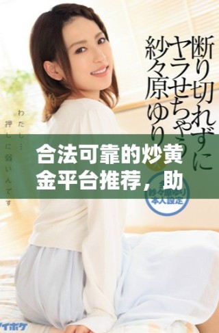 合法可靠的炒黃金平臺推薦，助您安全投資黃金市場