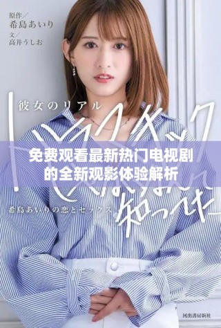 免費觀看最新熱門電視劇的全新觀影體驗解析
