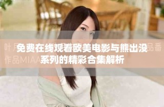 免費在線觀看歐美電影與熊出沒系列的精彩合集解析