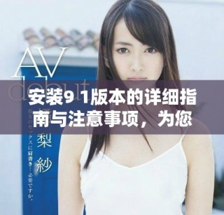 安裝9 1版本的詳細指南與注意事項，為您輕松上手提供支持