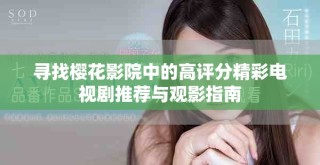 尋找櫻花影院中的高評分精彩電視劇推薦與觀影指南