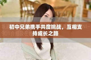 初中兄弟攜手共度挑戰，互相支持成長之路