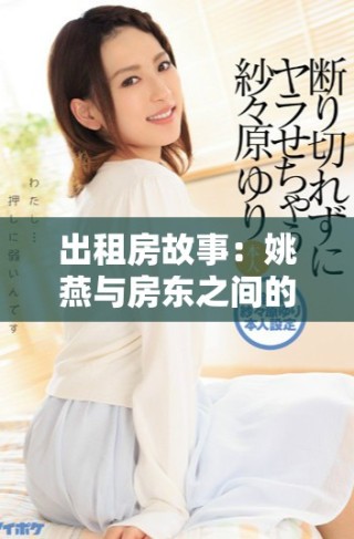 出租房故事：姚燕與房東之間的奇妙互動與信任建立