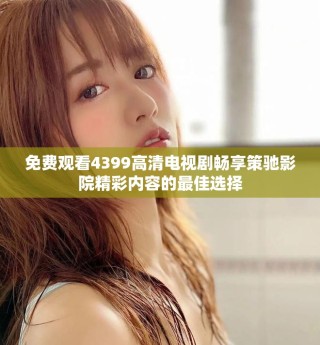 免費觀看4399高清電視劇暢享策馳影院精彩內容的最佳選擇
