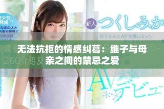 無法抗拒的情感糾葛：繼子與母親之間的禁忌之愛