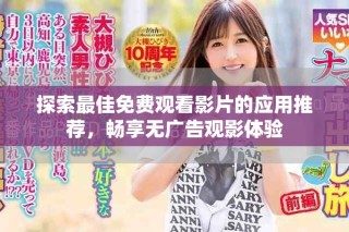 探索最佳免費(fèi)觀看影片的應(yīng)用推薦，暢享無(wú)廣告觀影體驗(yàn)