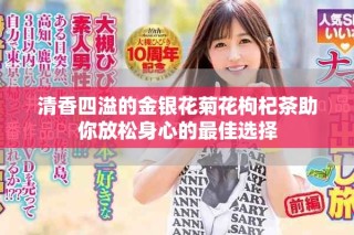 清香四溢的金銀花菊花枸杞茶助你放松身心的最佳選擇