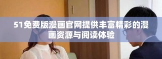 51免費版漫畫官網提供豐富精彩的漫畫資源與閱讀體驗