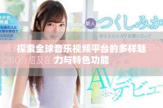 探索全球音樂視頻平臺的多樣魅力與特色功能