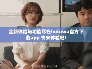 全新體驗與功能盡在huluwa官方下載app 快來體驗吧！