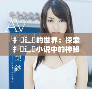 扌喿辶畐的世界：探索扌喿辶畐小說中的神秘與冒險