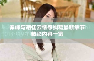 秦峰與胡佳云情感糾葛最新章節(jié)精彩內(nèi)容一覽