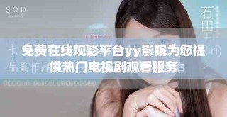 免費在線觀影平臺yy影院為您提供熱門電視劇觀看服務