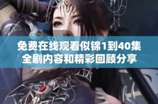 免費在線觀看似錦1到40集全劇內容和精彩回顧分享