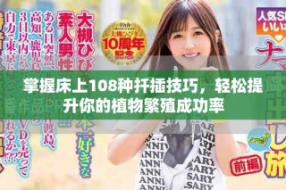 掌握床上108種扦插技巧，輕松提升你的植物繁殖成功率