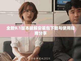 全新9.1版本破解安裝包下載與使用指南分享
