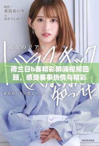 荷蘭日b賽精彩瞬間視頻回顧，感受賽事熱情與精彩