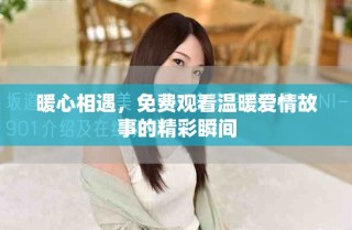 暖心相遇，免費觀看溫暖愛情故事的精彩瞬間